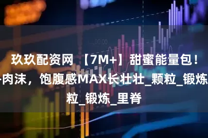 玖玖配资网 【7M+】甜蜜能量包！红薯+肉沫，饱腹感MAX长壮壮_颗粒_锻炼_里脊